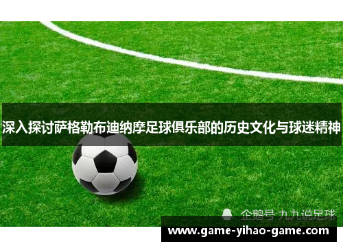 深入探讨萨格勒布迪纳摩足球俱乐部的历史文化与球迷精神 深入探讨萨格勒布迪纳摩足球俱乐部的历史文化与球迷精神