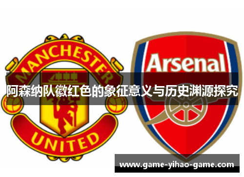 阿森纳队徽红色的象征意义与历史渊源探究