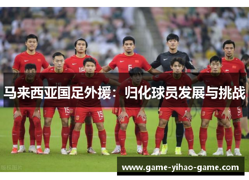 马来西亚国足外援：归化球员发展与挑战